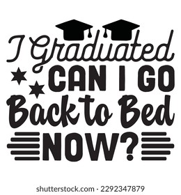 I Graduated Can I Go Back to Bed Now? T-shirt Design Vector File