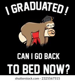 I graduated can i go back to bed now t-shirt design