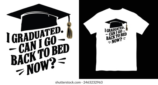 I graduated Can I go back to bed now. Graduation funny t-shirt design vector illustration, tshirt mockup