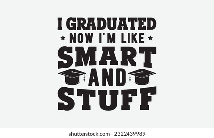 I graduated now i'm like smart and stuff svg, Graduation SVG , Class of 2023 Graduation SVG Bundle, Graduation cap svg, T shirt Calligraphy phrase for Christmas, Hand drawn lettering for Xmas greeting svg
