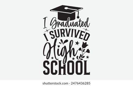 I Graduated I Survived High School - Graduation T-Shirt Designs, Take Your Dreams Seriously, It's Never Too Late To Start Something New, Calligraphy Motivational Good Quotes, For Poster, Hoodie, Wall.