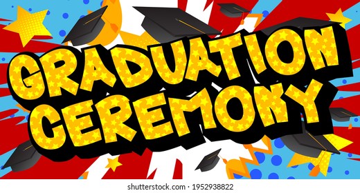 Graduation Ceremony - Comic book style text. Graduation, end of educational year related words, quote on colorful background. Poster, banner, template. Cartoon vector illustration.