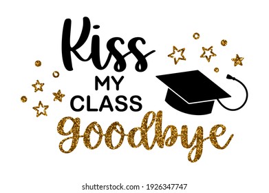 Graduation congratulations at school, university or college. Trendy calligraphy inscription. Kiss my class