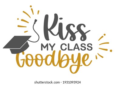 Graduation congratulations at school, university or college. Trendy calligraphy inscription. Kiss my class