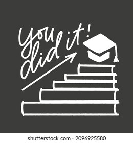 Graduation greeting card vector design. Student success concept. You did it lettering message, stack of books, styled as staircase and graduation cap. High school or college graduating party banner. 