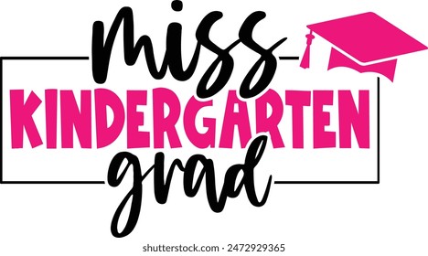 Graduation miss kindergarten grad typography clip art design on plain white transparent isolated background for card, shirt, hoodie, sweatshirt, apparel, tag, mug, icon, poster or badge