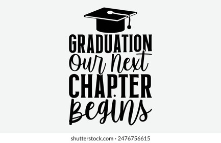 Graduation Our Next Chapter Begins - Graduation T-Shirt Designs, You Will Never Win If You Never Start Motivation Quote Handwritten Vector Typography Vintage Retro Style, For Poster, Hoodie.