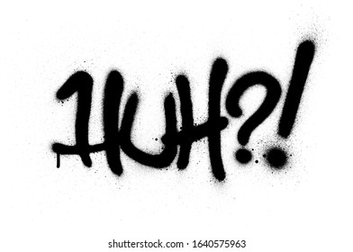 graffiti huh ?! text sprayed in black over white