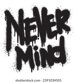 graffiti never mind word sprayed in black over white.Vector illustration.