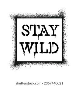 Graffiti stencil spray paint word Stay Wild Isolated Vector