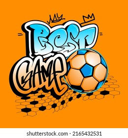 Graffiti street art style lettering composition with phrase " Best game ". Football poster. Soccer ball illustration with text.