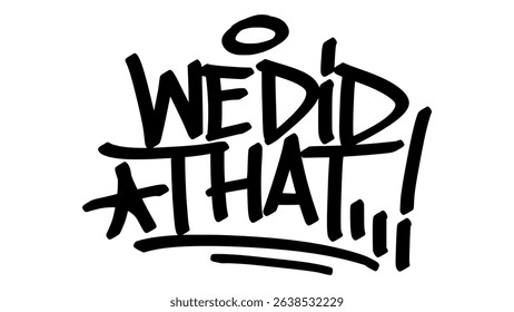 Graffiti tag “We Did That” in bold black letters on transparent background. Urban street art style with energetic vibe, perfect for teamwork and achievement-themed projects.

