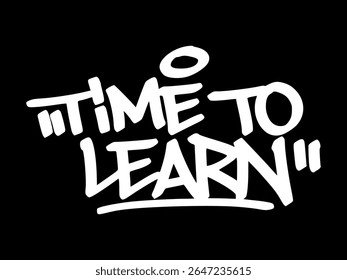 Graffiti tag "Time to Learn" in white on black background. Hand drawn style representing motivation, education, and focused student energy.