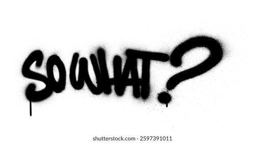 Graffiti so what text sprayed in black over white