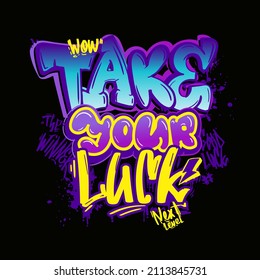 Graffiti words t shirt desgin. Urban Street art style wording. Motivation text Take your luck. 