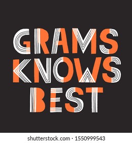 Grams knows best phrase. Hand drawn vector lettering for t shirt, cup, poster design.