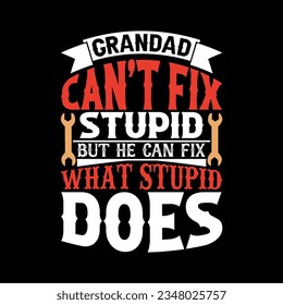 Grandad Can't Fix Stupid But He Can Fix What Stupid Does, Happy Father Day Tee Graphic, Grandad Can't Fix Lettering Design