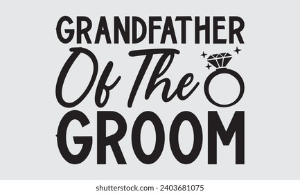 Grandfather Of The Groom - Wedding Ring T-Shirt Design, Handmade calligraphy vector illustration, For the design of postcards, Cutting Cricut and Silhouette, EPS 10.