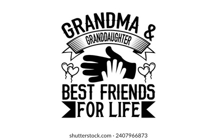 Grandma Granddaughter Best Friends for Life - Grandma T-Shirt Design, Handmade calligraphy vector illustration, Conceptual handwritten phrase calligraphic, Cutting Cricut and Silhouette, EPS 10