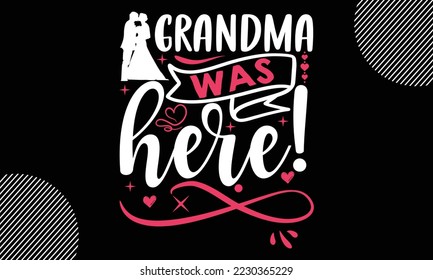 Grandma Was Here!, Happy valentine`s day T shirt and SVG design, vector illustrations card template with typography text and red heart and line on the background, poster, sticker, EPS and card