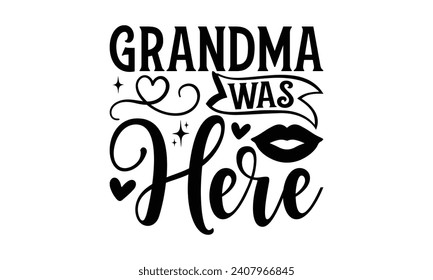 Grandma Was Here - Grandma T-Shirt Design, Modern calligraphy, Typography Vector for poster, banner, flyer and mug.