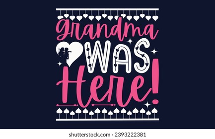 Grandma Was Here! - Valentines Day T- Shirt Design,  Typography   Design, For Stickers, Templet, Mugs, Etc. Vector EPS 10 FILS Editable Files.