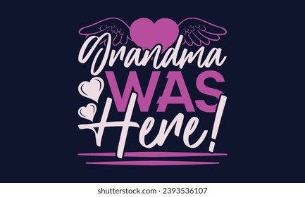 Grandma Was Here! - Valentines Day T- Shirt Design, Vector Illustration, HandWritten Vector   Design, Illustration For Prints On T-Shirts, Bags, Posters, Cards And Mug.