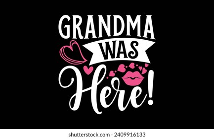 Grandma Was Here! - Valentines Day T-Shirt Design, Hand Drawn Lettering And Calligraphy, Used For Prints On Bags, Poster, Banner, Flyer And Mug, Pillows.