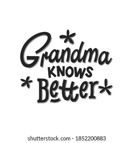 Grandma knows better hand drawn lettering. Phrase for grandmom day, birthday. Black and white vector illustration for greeting card, t-shirt