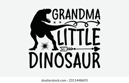 Grandma Little Dinosaur - Dinosaur SVG Design, Motivational Inspirational T-shirt Quotes, Hand Drawn Vintage Illustration With Hand-Lettering And Decoration Elements. svg