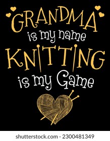 Grandma is my name Knitting is my Game. Gift for Women Knitting Lover. Funny grandma quote design.