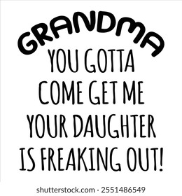 Grandma You Gotta Come Get Me Your Daughter Is Freaking Out!  Funny Baby Bodysuits T-shirt Design