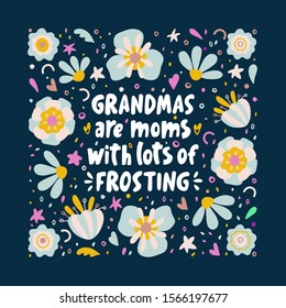 Grandmas are moms with lots of frosting. Lettering quote illustration in frame with flowers on the dark background. Inspirational phrase about grandma. Ideal for greeting card, print, poster, banner.