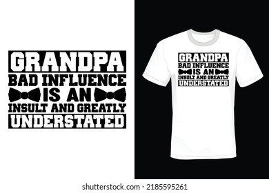 Grandpa Bad Influence is an insult and greatly understated. Grandfather T shirt design, vintage, typography