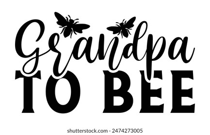  
Grandpa To Bee  Lettering design for greeting banners, Mouse Pads, Prints, Cards and Posters, Mugs, Notebooks, Floor Pillows and T-shirt prints design.