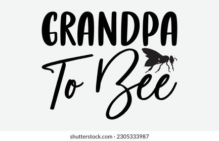 Grandpa To Bee - Bee svg typography t-shirt design. Hand-drawn lettering phrase. vector design for greeting cards, hats, candles, templates, and confetti. eps 10.