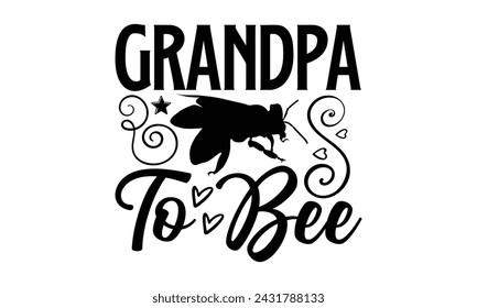 Grandpa To Bee- Bee t- shirt design, Handmade calligraphy vector illustration for prints on t-shirts and bags, posters, cards, eps,Files for Cutting, Vector illustration Template