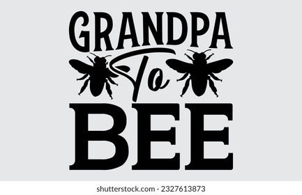 Grandpa To Bee - Bee t-shirt  Design, This illustration can be used as a print on t-shirts, bags and mug stationary or as a poster.