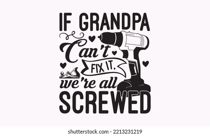 If grandpa can't fix it, we're all screwed - Carpenter typography design, Sports SVG Design, Sports typography t-shirt design, For stickers, Templet, mugs, etc. Vector EPS Editable Files.