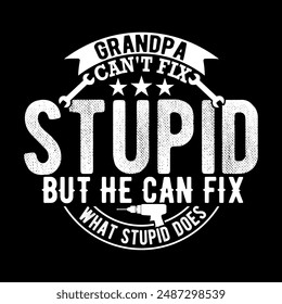 Grandpa Can't Fix Stupid But He Can Fix What Stupid Does, Best Grandpa Ever, Fix Stupid Fathers Day Greeting Grandpa Graphic Art