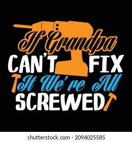 If Grandpa Can't Fix It We're All Screwed, Happy Father's Day Design, Dad Shirt