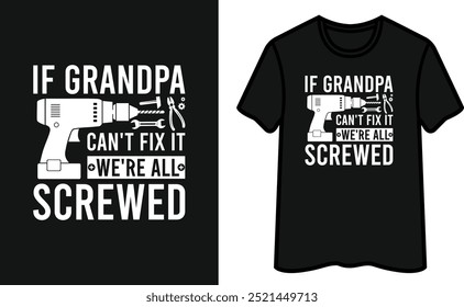 If Grandpa Can't Fix It We're All Screwed T-Shirt Design