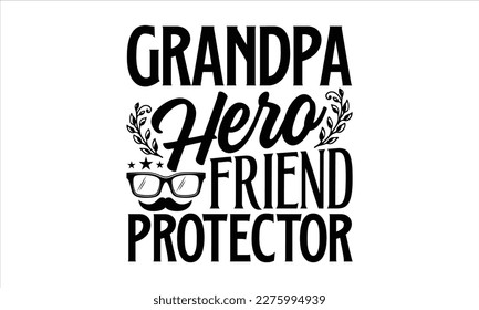 Grandpa hero Friend protector- Father, s day t shirt design, Hand drawn vintage illustration with hand-lettering and decoration elements, Daddy Quotes svg, Isolated on white background, eps 10