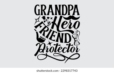 Grandpa Hero Friend Protector - Father's Day T-shirt Design, Typography T-Shirt Vector Illustration, For Prints Bags, Posters, Cards, Cutting Machine, Silhouette Cameo, Cricut.
