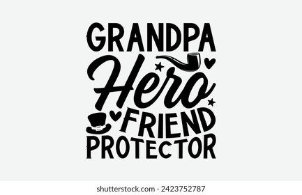 Grandpa Hero Friend Protector - Father's Day T Shirt Design, Hand drawn lettering phrase, Isolated on White background, For the design of postcards, cups, card, posters.