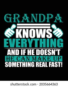 grandpa knows everything and if he doesn't he can make up something real fast t shirt design , typography tshirt design ,grandpa design , grandpa typography 