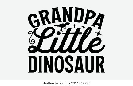 Grandpa Little Dinosaur - Dinosaur SVG Design, Handmade Calligraphy Vector Illustration, Greeting Card Template With Typography Text. svg