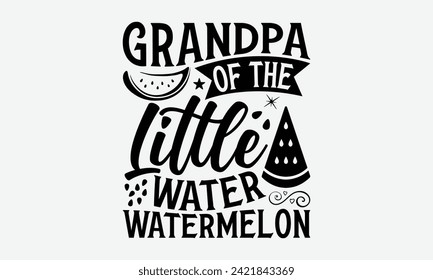 Grandpa Of The Little Water Watermelon - Watermelon T-Shirt Design, Hand drawn vintage illustration with lettering and decoration elements, used for prints on bags, poster, banner,  pillows.