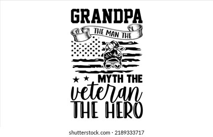 Grandpa The Man The Myth The Veteran The Hero - Veteran T shirt Design, Hand lettering illustration for your design, Modern calligraphy, Svg Files for Cricut, Poster, EPS