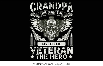 Grandpa The Man The Myth The Veteran The Hero - Veteran T Shirt Design, Hand drawn lettering phrase, Cutting and Silhouette, card, Typography Vector illustration for poster, banner, flyer and mug.